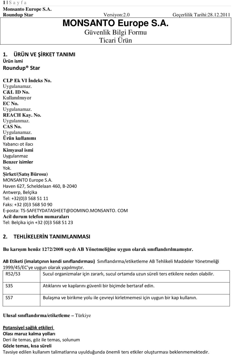 MONSANTO. COM Acil durum telefon numaraları Tel: Belçika için +32 (0)3 568 51 23 2. TEHLİKELERİN TANIMLANMASI Bu karışım henüz 1272/2008 sayılı AB Yönetmeliğine uygun olarak sınıflandırılmamıştır.