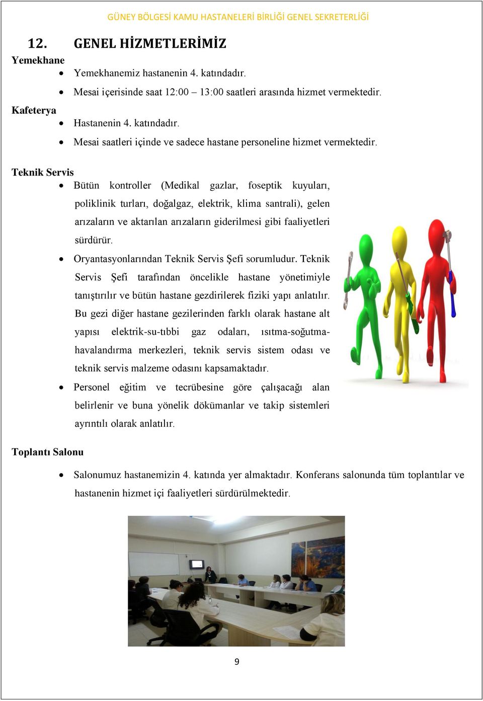 faaliyetleri sürdürür. Oryantasyonlarından Teknik Servis Şefi sorumludur. Teknik Servis Şefi tarafından öncelikle hastane yönetimiyle tanıştırılır ve bütün hastane gezdirilerek fiziki yapı anlatılır.