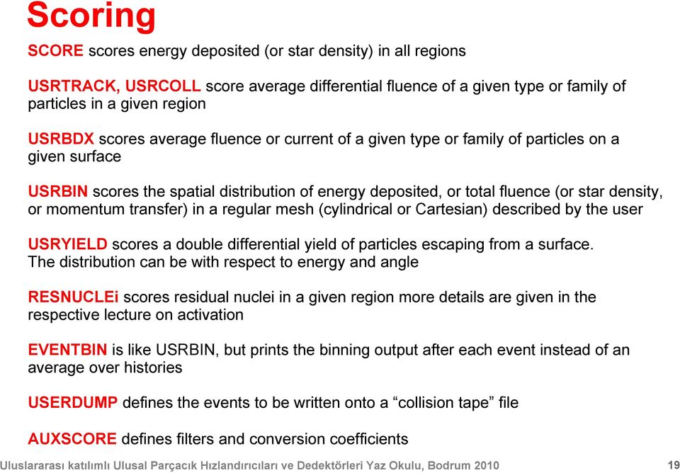 transfer) in a regular mesh (cylindrical or Cartesian) described by the user USRYIELD scores a double differential yield of particles escaping from a surface.