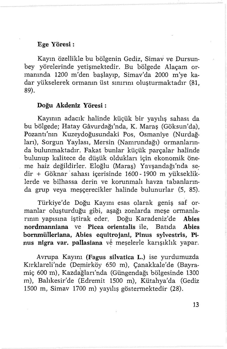 Doğu Akdeniz Yöresi : Kayının adacık halinde küçük bir yayılış sahası da bu bölgede; Hatay Gavurdağı'nda, K.