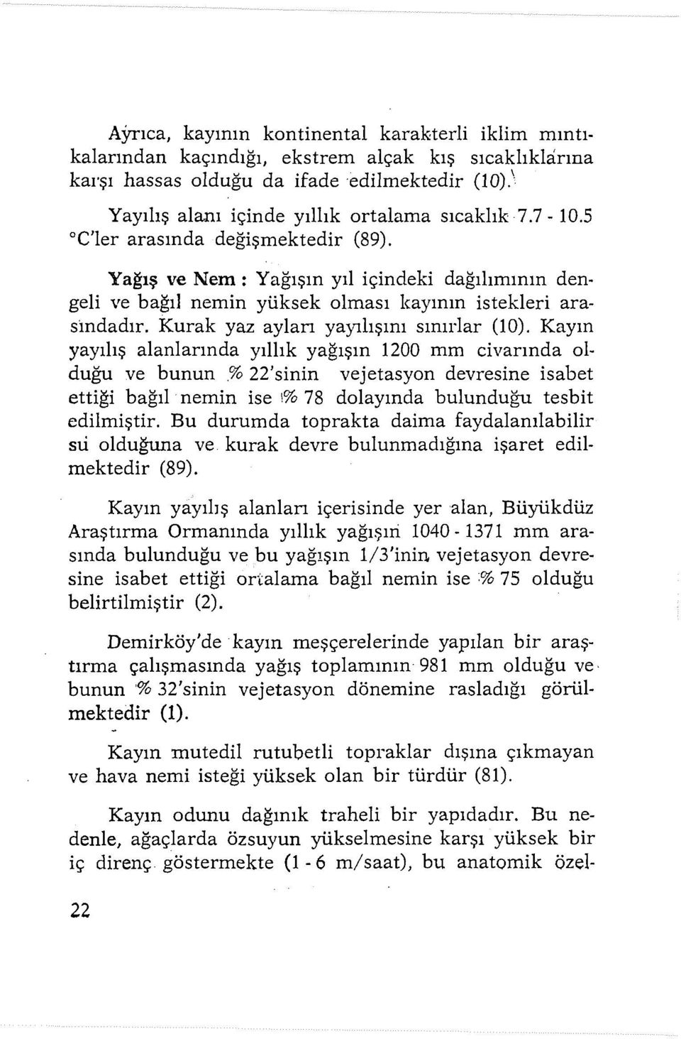 Yağış ve Nem: Yağışın yıl içindeki dağılımının dengeli ve bağıl nemin yüksek olması kayının istekleri arasındadır. Kurak yaz ayları yayılışını sınırlar (10).