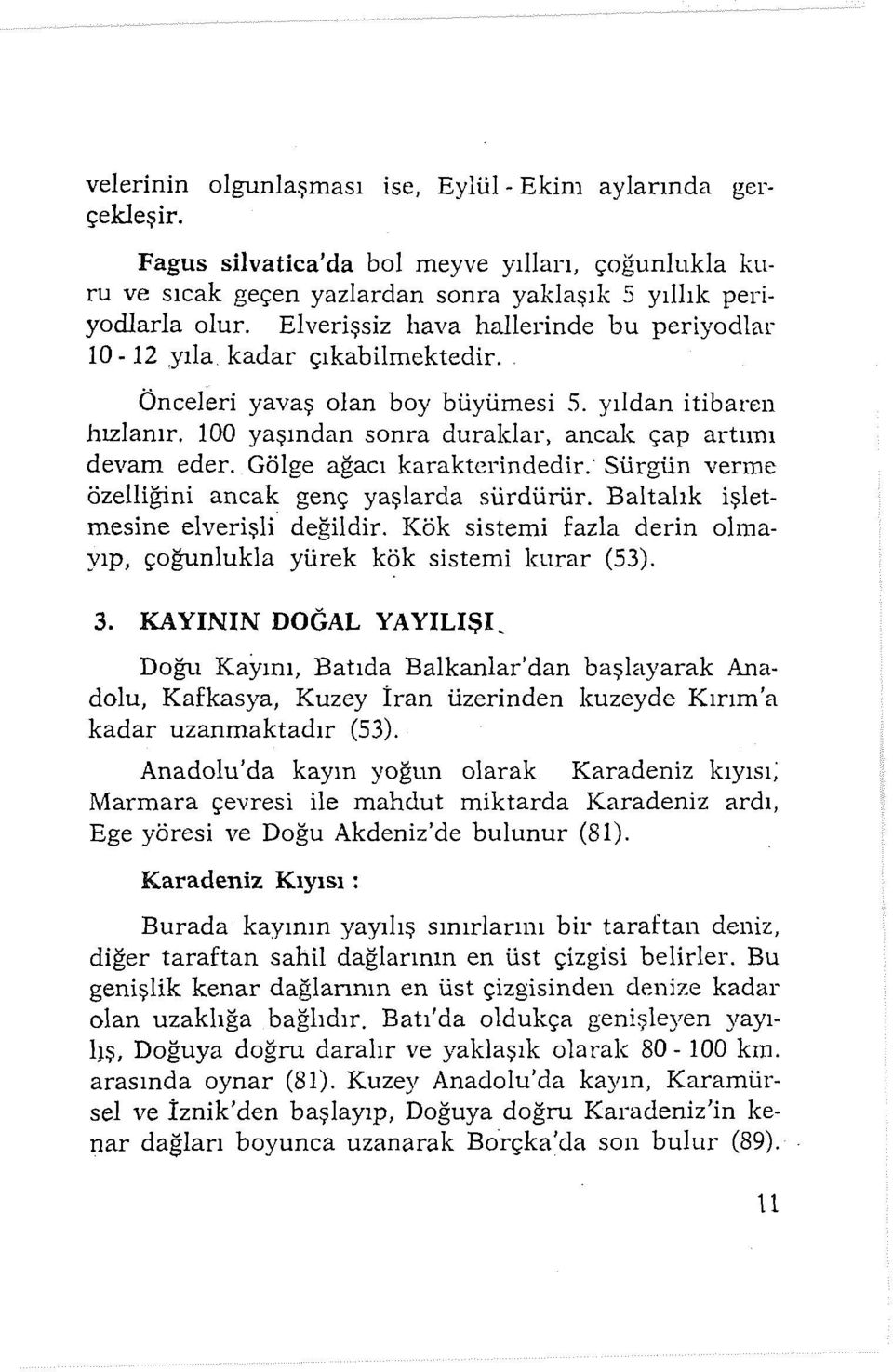 Gölge ağacı karaktcrindedir: Sürgün verme özelliğini ancak genç yaşlarda sürdürür. Baltalık işletmesine elverişli değildir. Kök sistemi fazla derin olmayıp, çoğunlukla yürek kök sistemi kurar (53). 3.