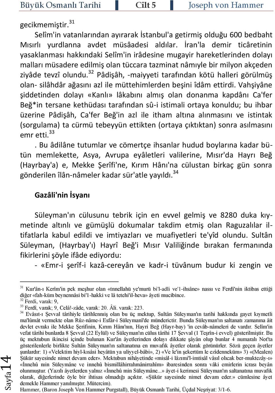 32 Pâdişâh, -maiyyeti tarafından kötü halleri görülmüş olan- silâhdâr ağasını azl ile müttehimlerden beşini îdâm ettirdi.