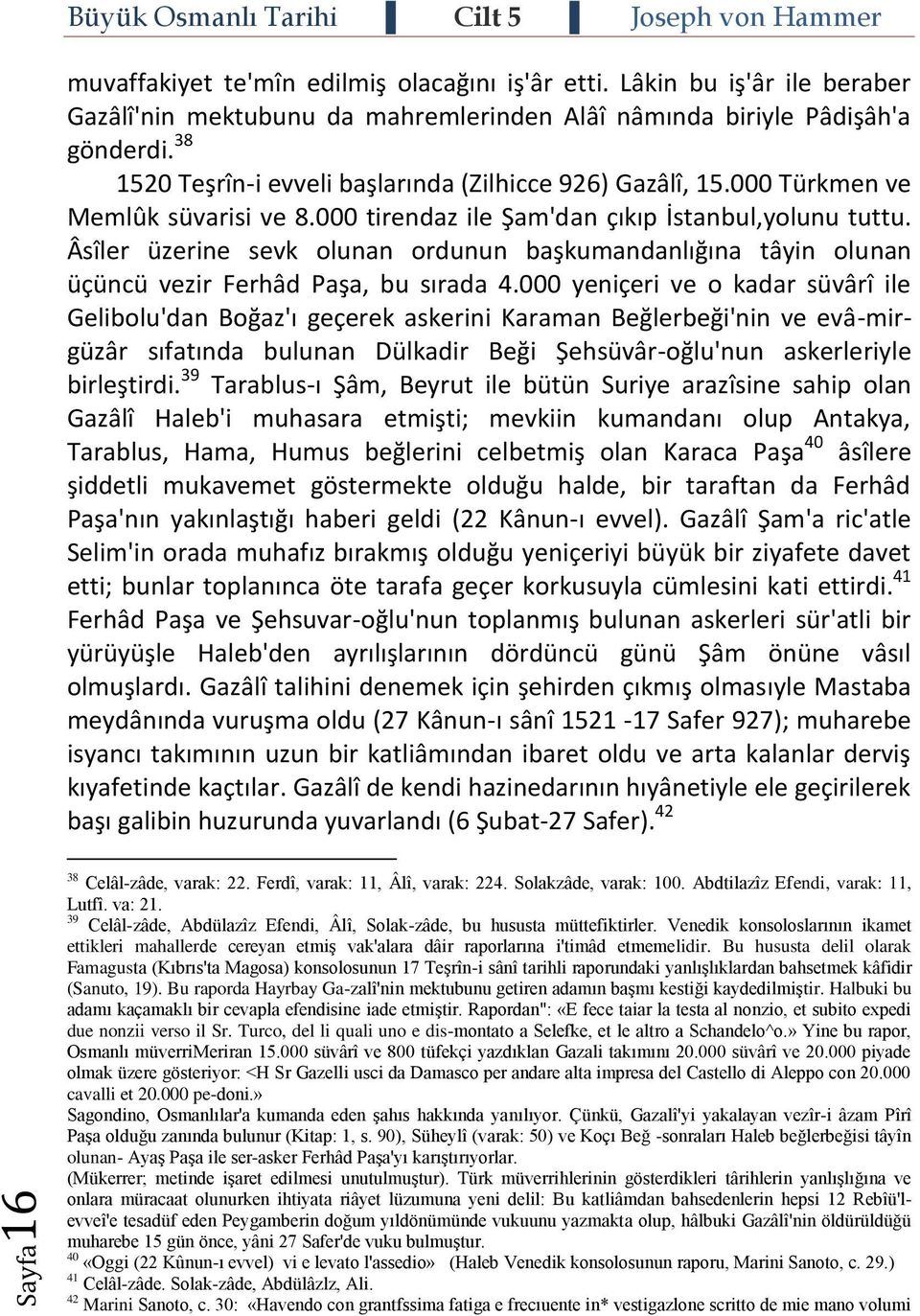 Âsîler üzerine sevk olunan ordunun başkumandanlığına tâyin olunan üçüncü vezir Ferhâd Paşa, bu sırada 4.