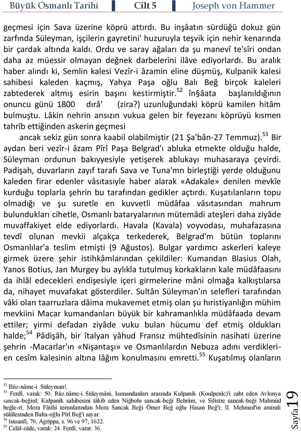 Bu aralık haber alındı ki, Semlin kalesi Vezîr-i âzamin eline düşmüş, Kulpanik kalesi sahibesi kaleden kaçmış, Yahya Paşa oğlu Balı Beğ birçok kaleleri zabtederek altmış esirin başını kestirmiştir.