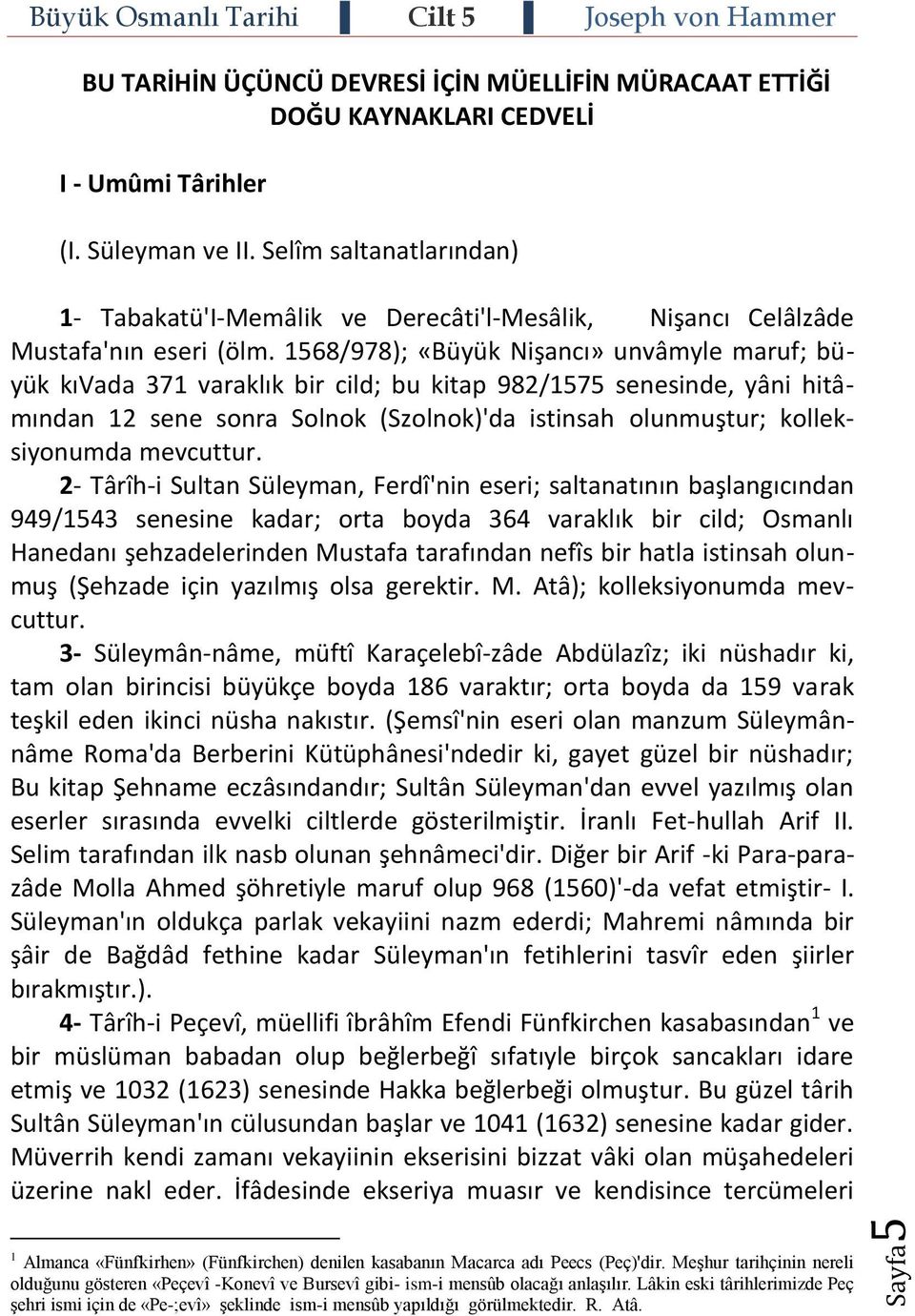 1568/978); «Büyük Nişancı» unvâmyle maruf; büyük kıvada 371 varaklık bir cild; bu kitap 982/1575 senesinde, yâni hitâmından 12 sene sonra Solnok (Szolnok)'da istinsah olunmuştur; kolleksiyonumda