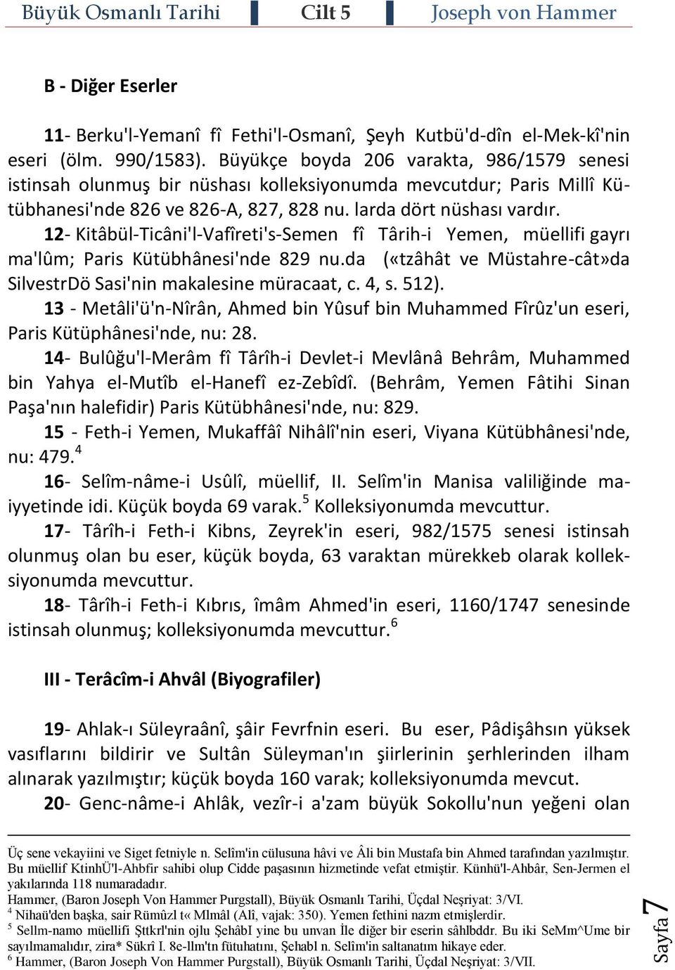 12- Kitâbül-Ticâni'l-Vafîreti's-Semen fî Târih-i Yemen, müellifi gayrı ma'lûm; Paris Kütübhânesi'nde 829 nu.da («tzâhât ve Müstahre-cât»da SilvestrDö Sasi'nin makalesine müracaat, c. 4, s. 512).