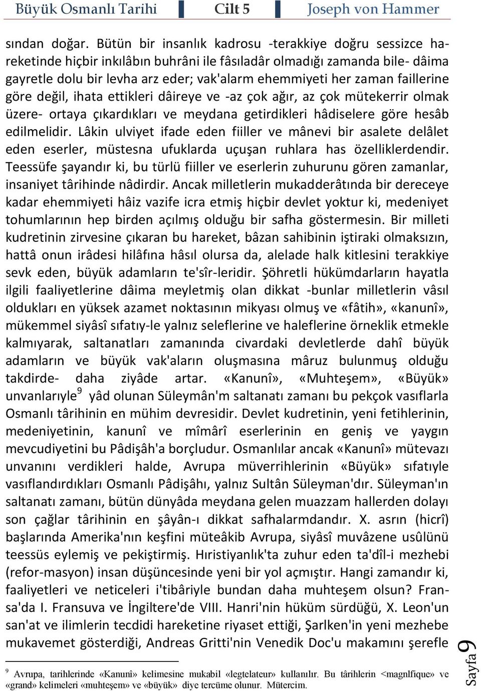 faillerine göre değil, ihata ettikleri dâireye ve -az çok ağır, az çok mütekerrir olmak üzere- ortaya çıkardıkları ve meydana getirdikleri hâdiselere göre hesâb edilmelidir.