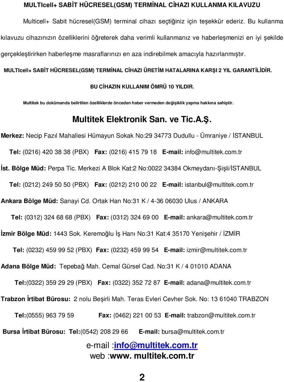 hazırlanmıştır. MULTIcell+ SABİT HÜCRESEL(GSM) TERMİNAL CİHAZI ÜRETİM HATALARINA KARŞI 2 YIL GARANTİLİDİR. BU CİHAZIN KULLANIM ÖMRÜ 10 YILDIR.