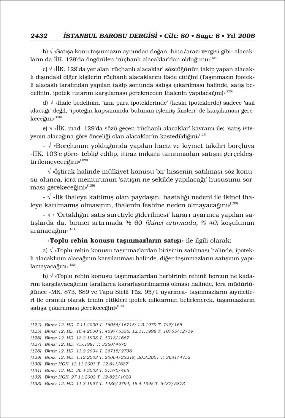 129 da yer alan rüçhanl alacaklar sözcü ünün takip yapan alacakl d fl ndaki di er kiflilerin rüçhanl alacaklar n ifade etti ini (Tafl nmaz n ipotekli alacakl taraf ndan yap lan takip sonunda sat fla