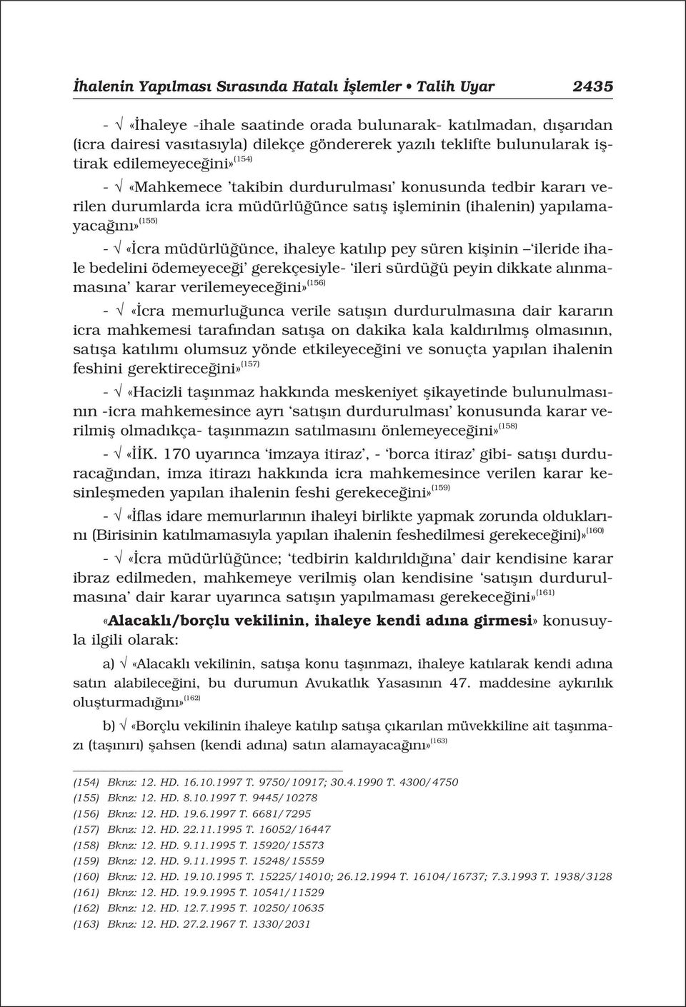 ihaleye kat l p pey süren kiflinin ileride ihale bedelini ödemeyece i gerekçesiyle- ileri sürdü ü peyin dikkate al nmamas na karar verilemeyece ini» (156) - «cra memurlu unca verile sat fl n