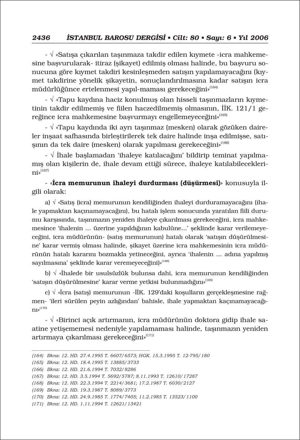 (164) - «Tapu kayd na haciz konulmufl olan hisseli tafl nmazlar n k ymetinin takdir edilmemifl ve fiilen haczedilmemifl olmas n n, K.