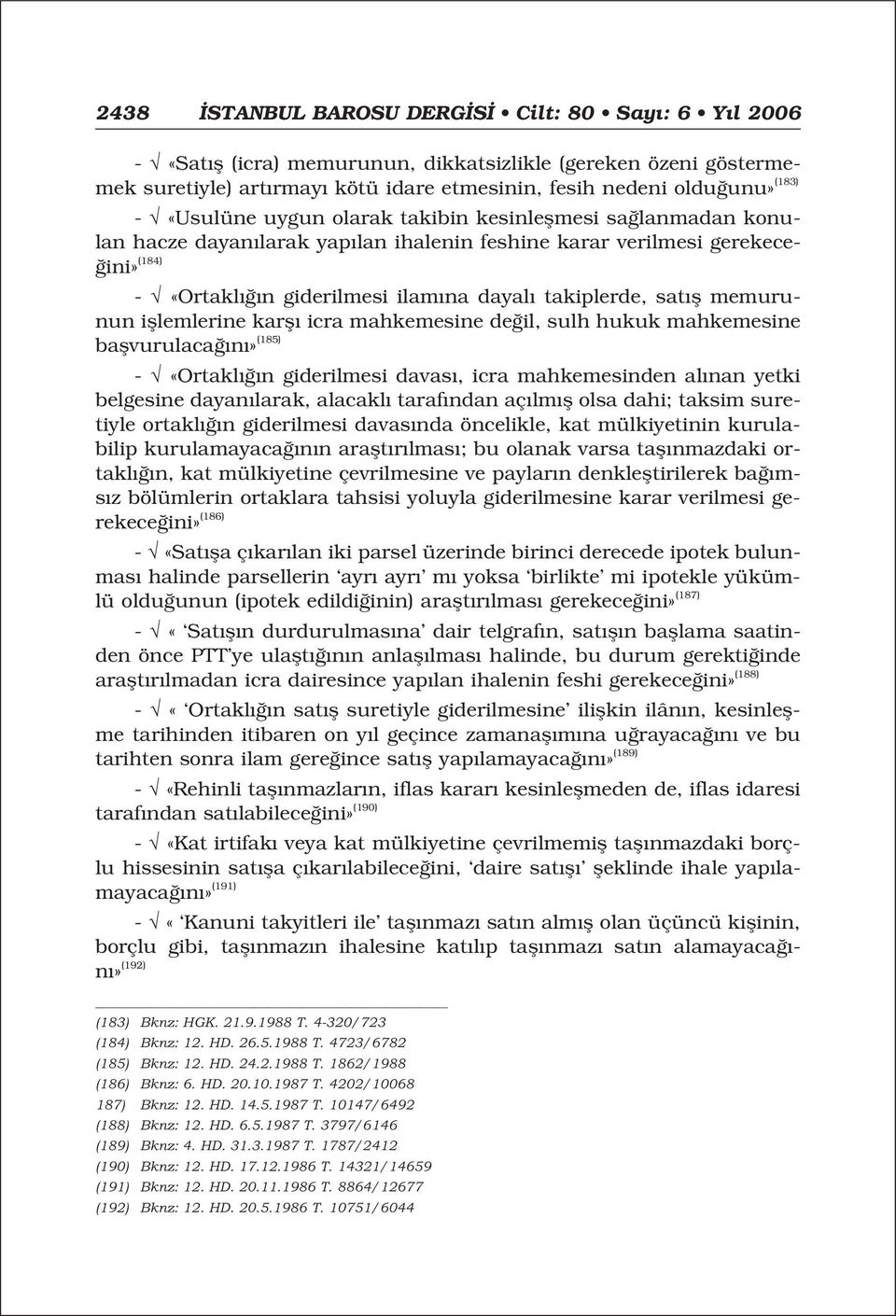 fl memurunun ifllemlerine karfl icra mahkemesine de il, sulh hukuk mahkemesine baflvurulaca n» (185) - «Ortakl n giderilmesi davas, icra mahkemesinden al nan yetki belgesine dayan larak, alacakl