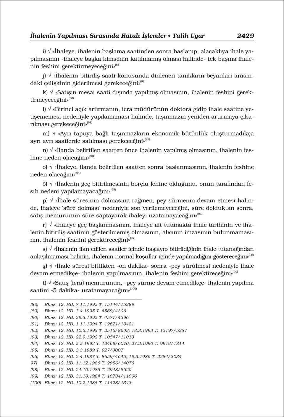 saati d fl nda yap lm fl olmas n n, ihalenin feshini gerektirmeyece ini» (90) l) «Birinci aç k art rman n, icra müdürünün doktora gidip ihale saatine yetiflememesi nedeniyle yap lamamas halinde, tafl