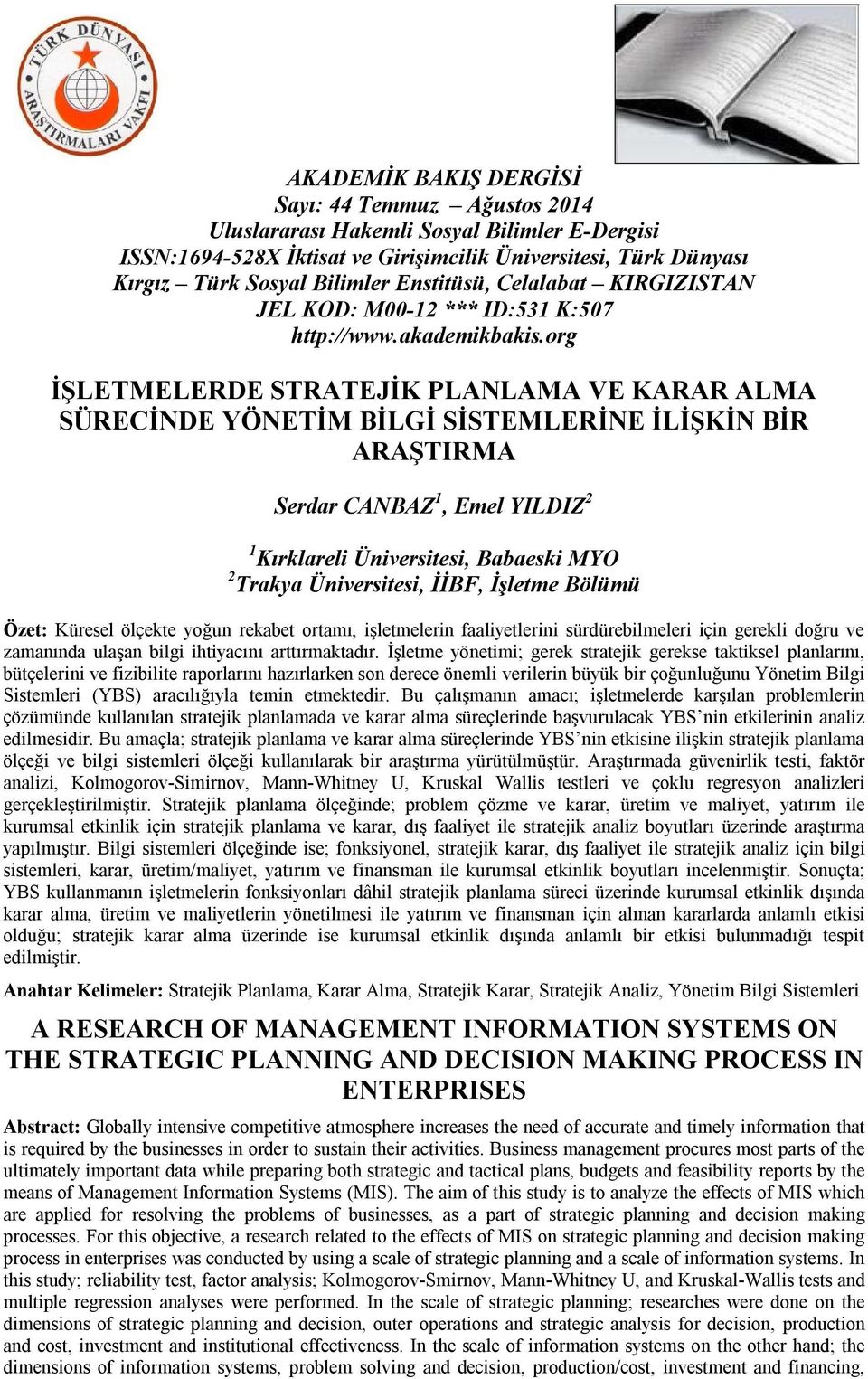 İşletme yönetimi; gerek stratejik gerekse taktiksel planlarını, bütçelerini ve fizibilite raporlarını hazırlarken son derece önemli verilerin büyük bir çoğunluğunu Yönetim Bilgi Sistemleri (YBS)