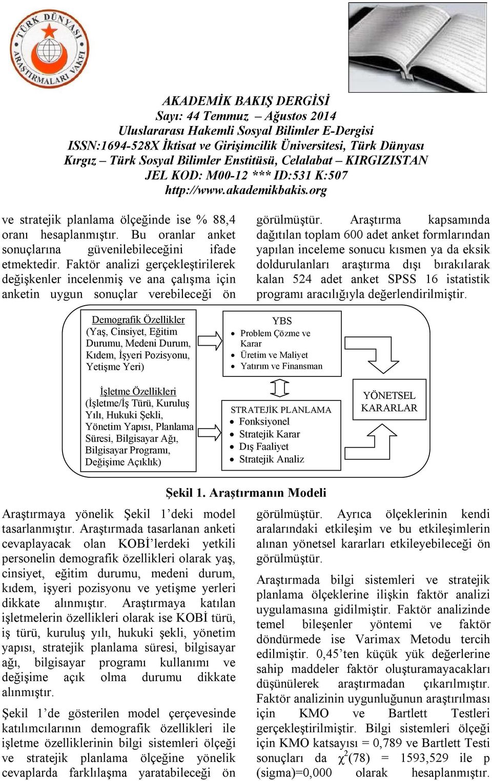 Araştırma kapsamında dağıtılan toplam 600 adet anket formlarından yapılan inceleme sonucu kısmen ya da eksik doldurulanları araştırma dışı bırakılarak kalan 524 adet anket SPSS 16 istatistik programı