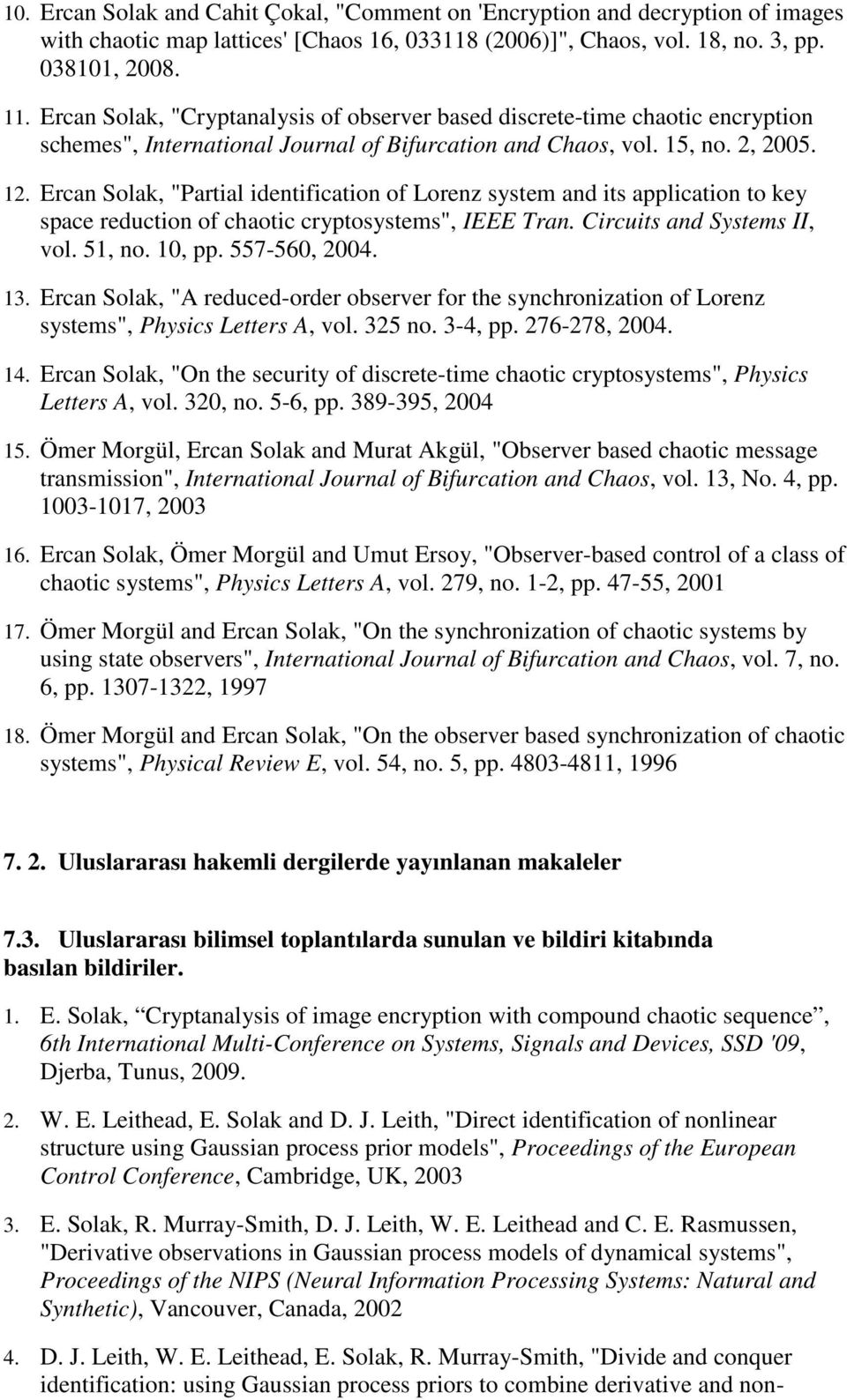 Ercan Solak, "Partial identification of Lorenz system and its application to key space reduction of chaotic cryptosystems", IEEE Tran. Circuits and Systems II, vol. 51, no. 10, pp. 557-560, 2004. 13.