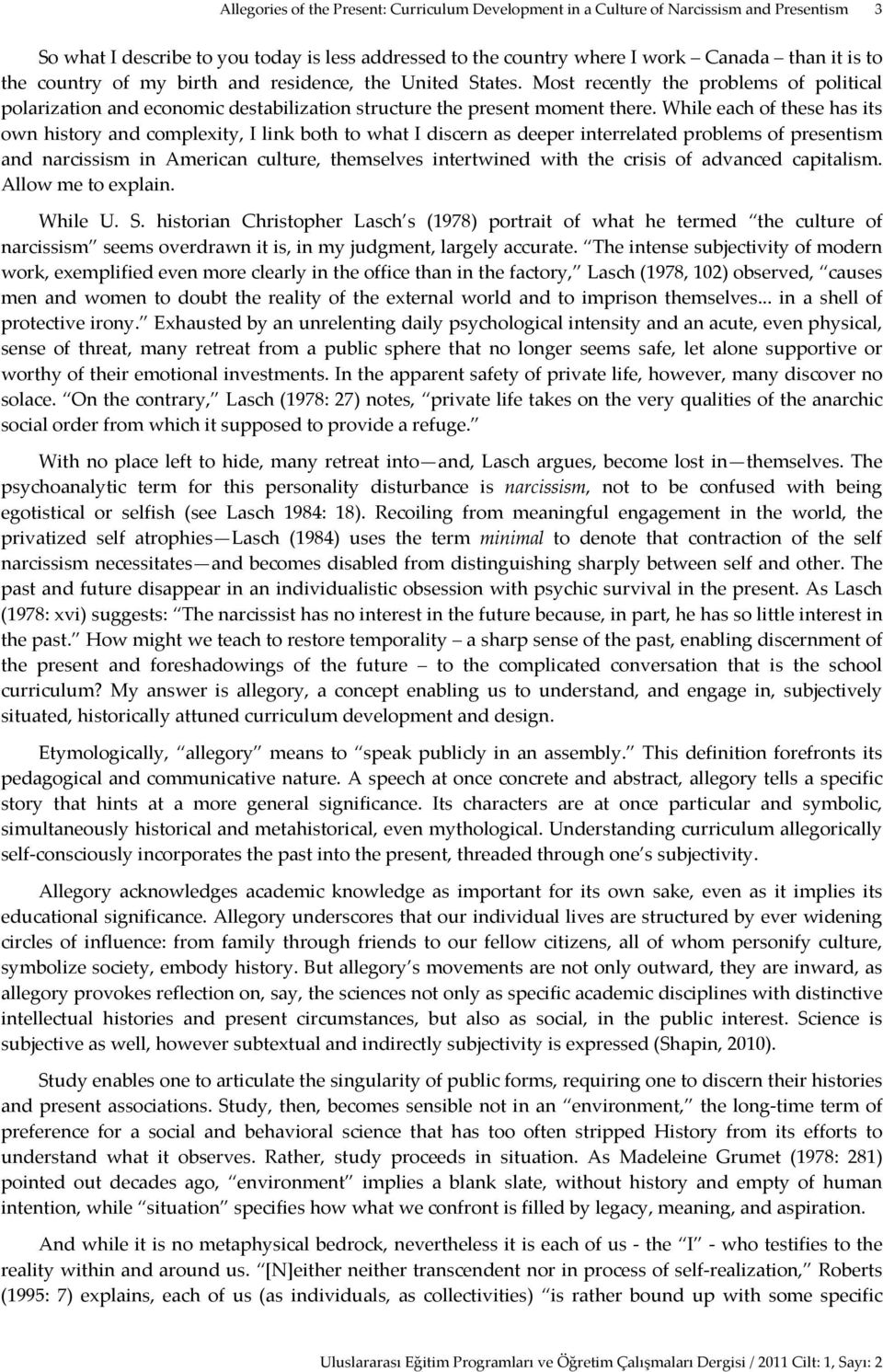 While each of these has its own history and complexity, I link both to what I discern as deeper interrelated problems of presentism and narcissism in American culture, themselves intertwined with the