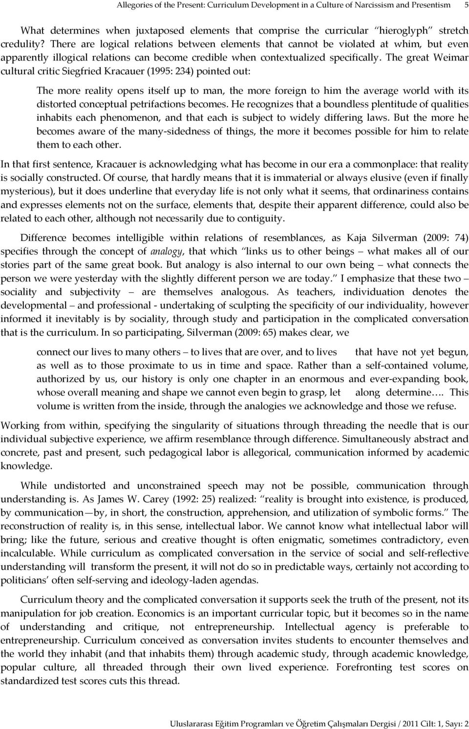 The great Weimar cultural critic Siegfried Kracauer (1995: 234) pointed out: The more reality opens itself up to man, the more foreign to him the average world with its distorted conceptual