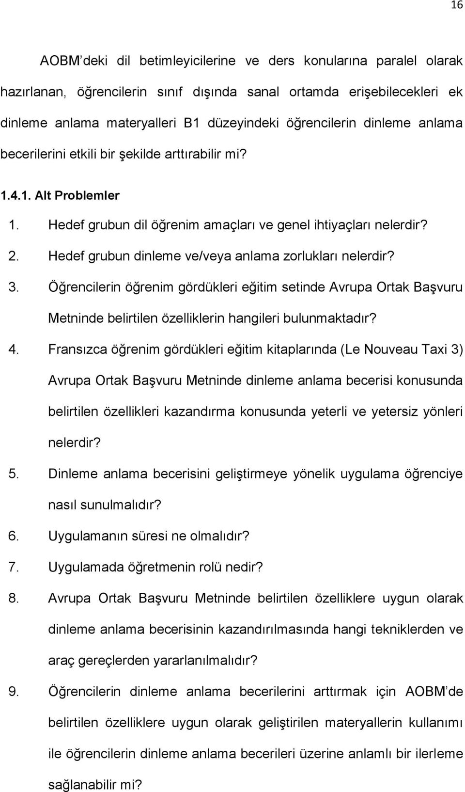 Hedef grubun dinleme ve/veya anlama zorlukları nelerdir? 3. Öğrencilerin öğrenim gördükleri eğitim setinde Avrupa Ortak Başvuru Metninde belirtilen özelliklerin hangileri bulunmaktadır? 4.