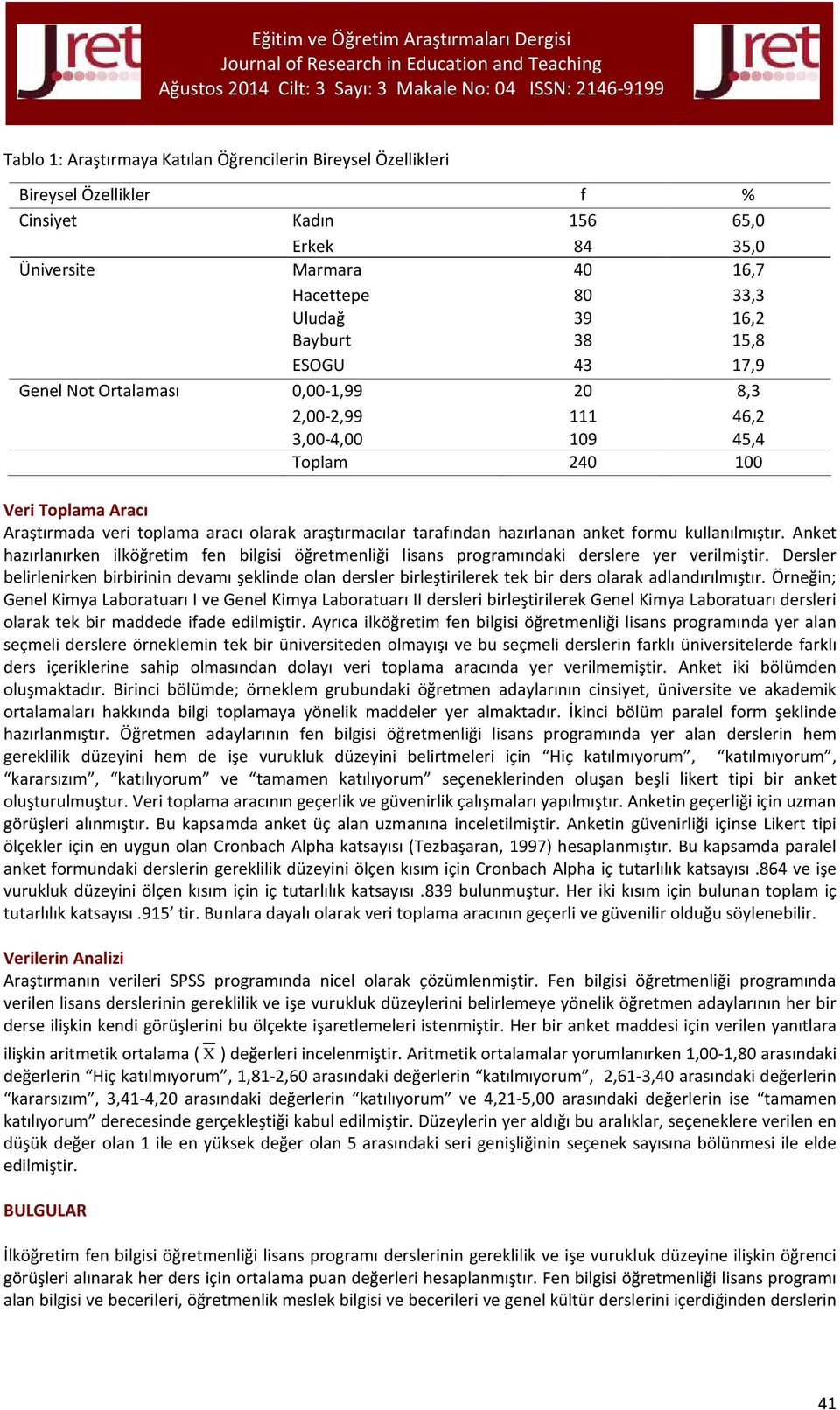 hazırlanan anket formu kullanılmıştır. Anket hazırlanırken ilköğretim fen bilgisi öğretmenliği lisans programındaki derslere yer verilmiştir.