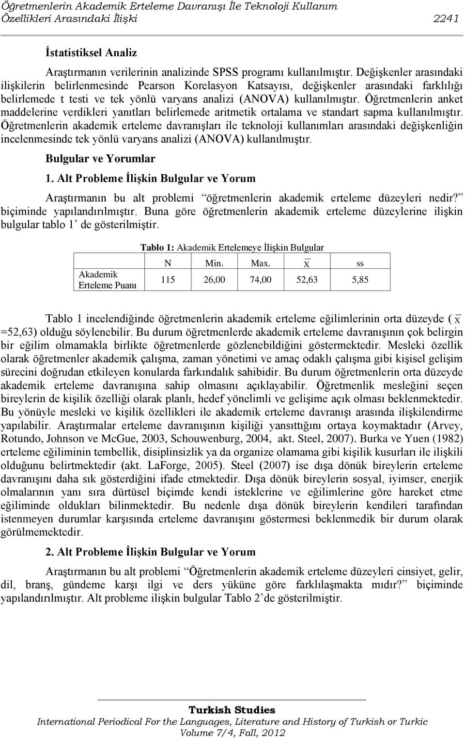 Öğretmenlerin anket maddelerine verdikleri yanıtları belirlemede aritmetik ortalama ve standart sapma kullanılmıştır.