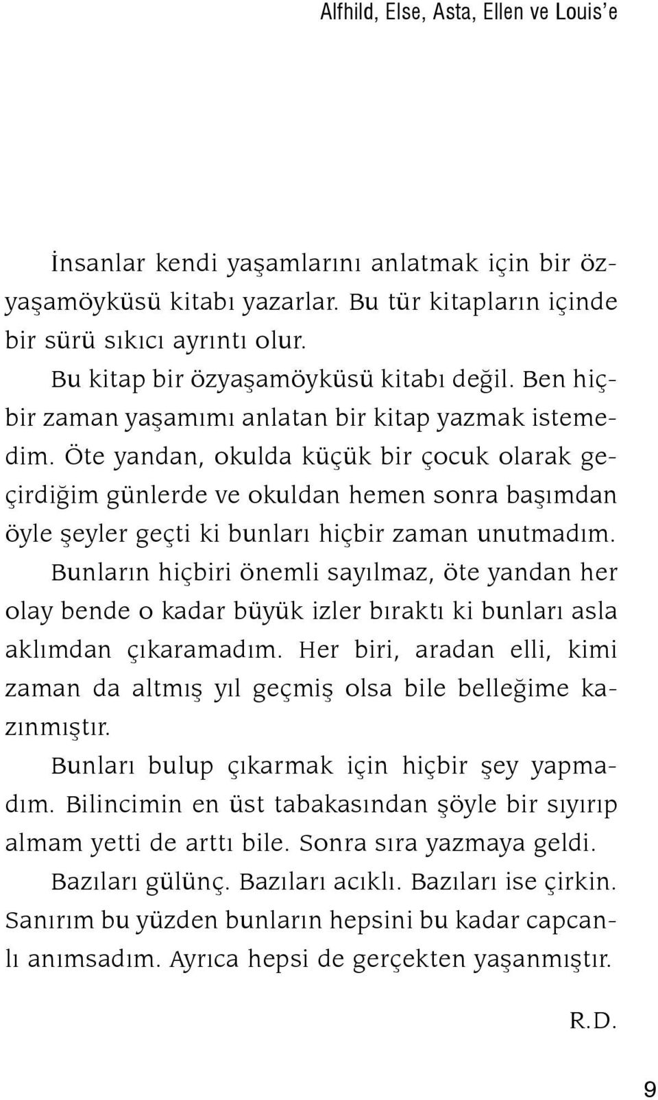 Öte yandan, okulda küçük bir çocuk olarak geçirdiğim günlerde ve okuldan hemen sonra başımdan öyle şeyler geçti ki bunları hiçbir zaman unutmadım.