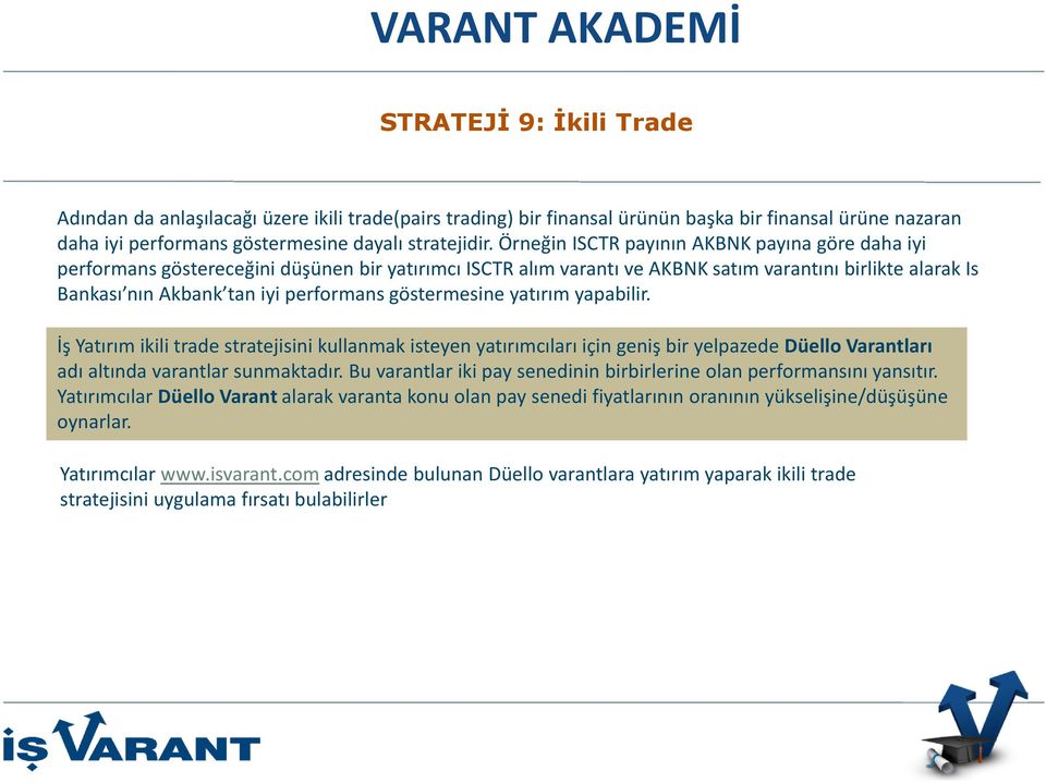 göstermesine yatırım yapabilir. İş Yatırım ikili trade stratejisini kullanmak isteyen yatırımcıları için geniş bir yelpazede Düello Varantları adı altında varantlarsunmaktadır.