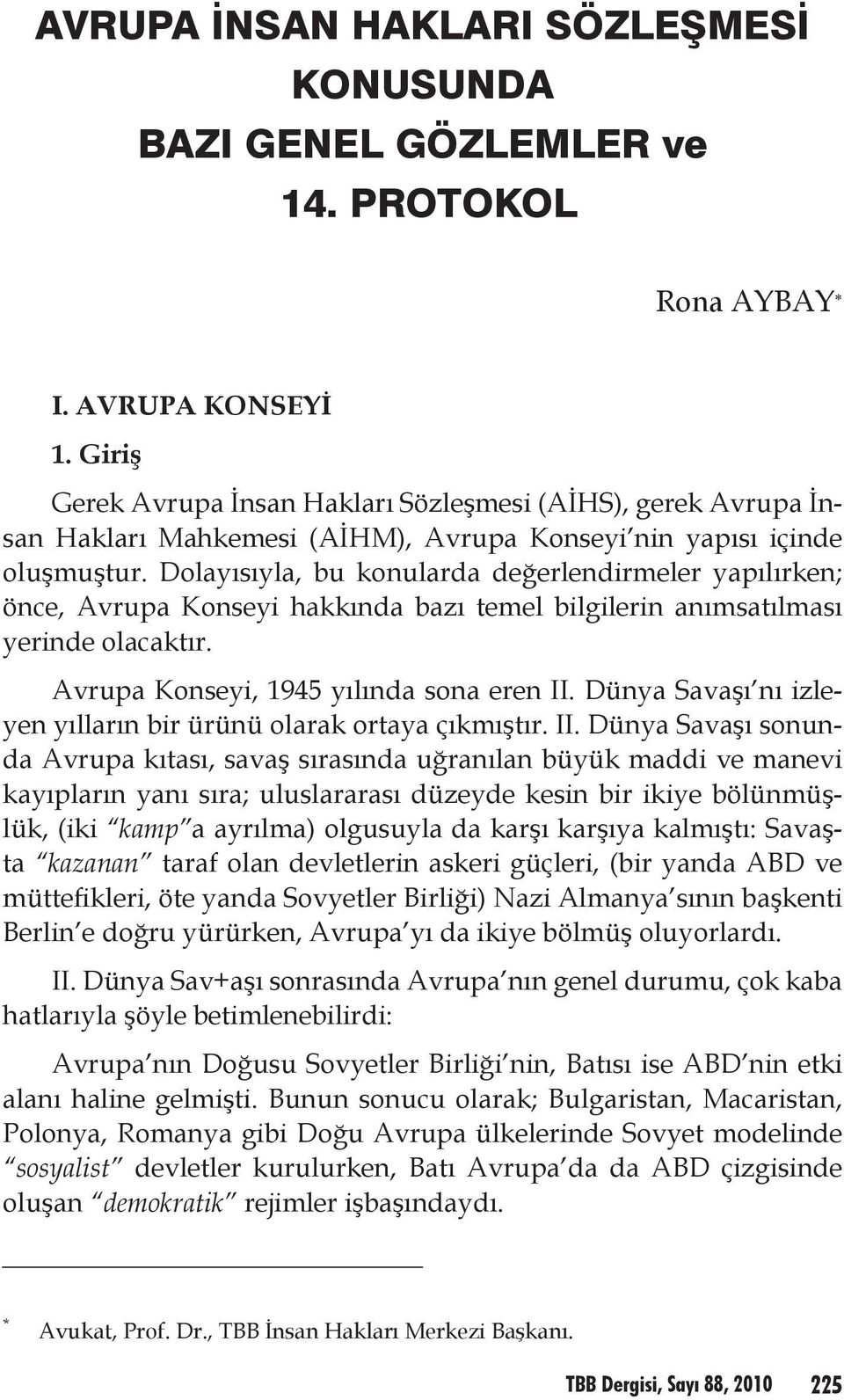 Dolayısıyla, bu konularda değerlendirmeler yapılırken; önce, Avrupa Konseyi hakkında bazı temel bilgilerin anımsatılması yerinde olacaktır. Avrupa Konseyi, 1945 yılında sona eren II.