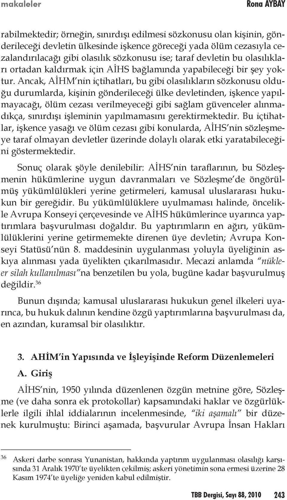 Ancak, AİHM nin içtihatları, bu gibi olasılıkların sözkonusu olduğu durumlarda, kişinin gönderileceği ülke devletinden, işkence yapılmayacağı, ölüm cezası verilmeyeceği gibi sağlam güvenceler