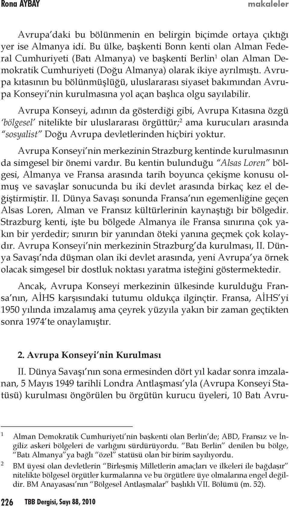 Avrupa kıtasının bu bölünmüşlüğü, uluslararası siyaset bakımından Avrupa Konseyi nin kurulmasına yol açan başlıca olgu sayılabilir.