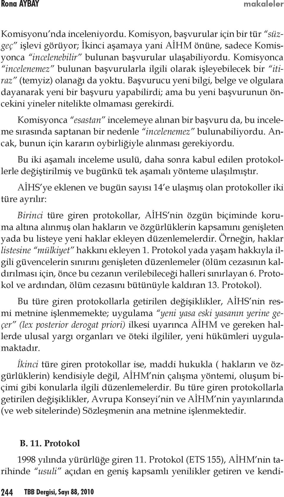 Komisyonca incelenemez bulunan başvurularla ilgili olarak işleyebilecek bir itiraz (temyiz) olanağı da yoktu.