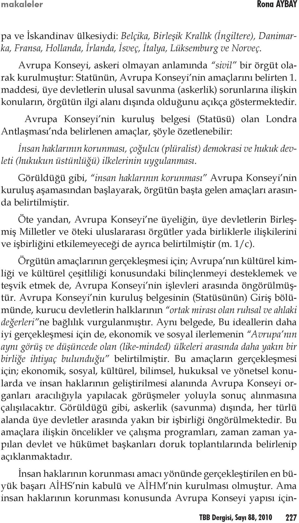 maddesi, üye devletlerin ulusal savunma (askerlik) sorunlarına ilişkin konuların, örgütün ilgi alanı dışında olduğunu açıkça göstermektedir.