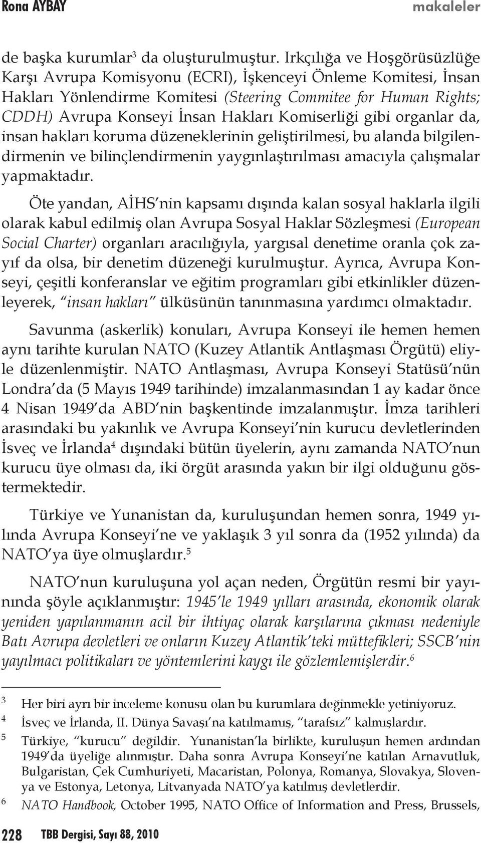 Komiserliği gibi organlar da, insan hakları koruma düzeneklerinin geliştirilmesi, bu alanda bilgilendirmenin ve bilinçlendirmenin yaygınlaştırılması amacıyla çalışmalar yapmaktadır.