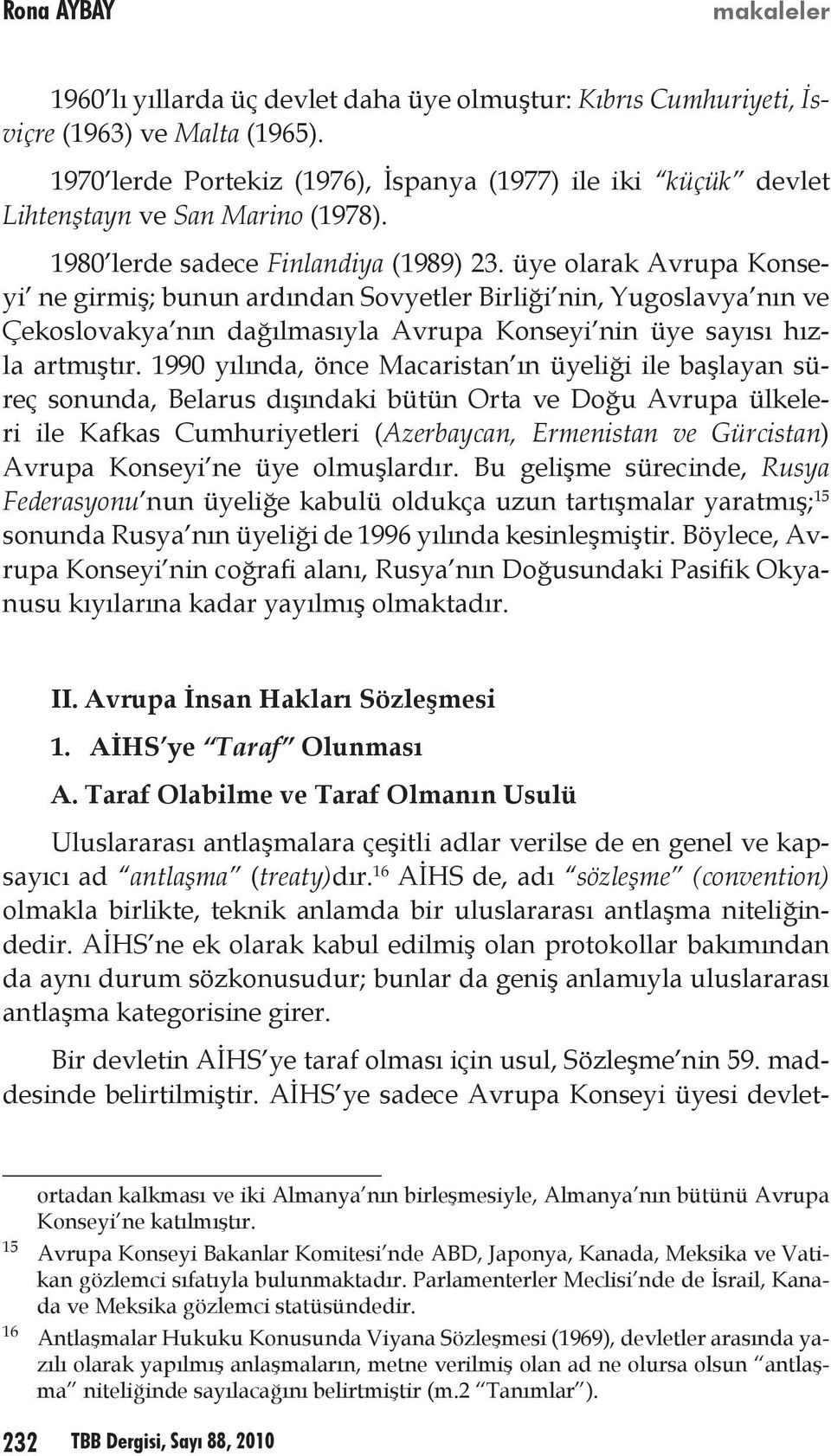 üye olarak Avrupa Konseyi ne girmiş; bunun ardından Sovyetler Birliği nin, Yugoslavya nın ve Çekoslovakya nın dağılmasıyla Avrupa Konseyi nin üye sayısı hızla artmıştır.