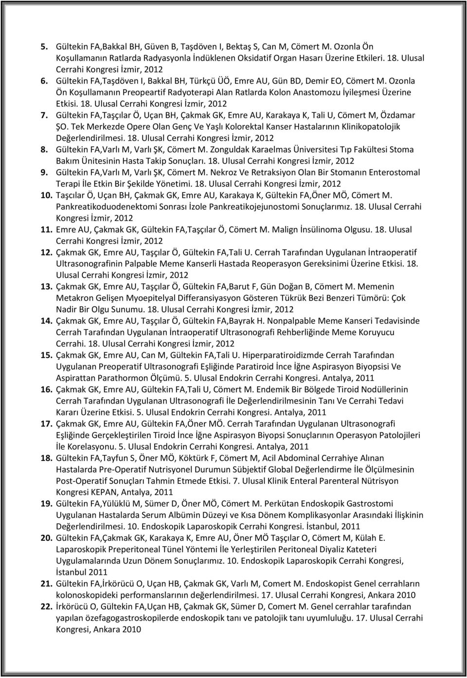 Ozonla Ön Koşullamanın Preopeartif Radyoterapi Alan Ratlarda Kolon Anastomozu İyileşmesi Üzerine Etkisi. 18. Ulusal Cerrahi Kongresi İzmir, 2012 7.