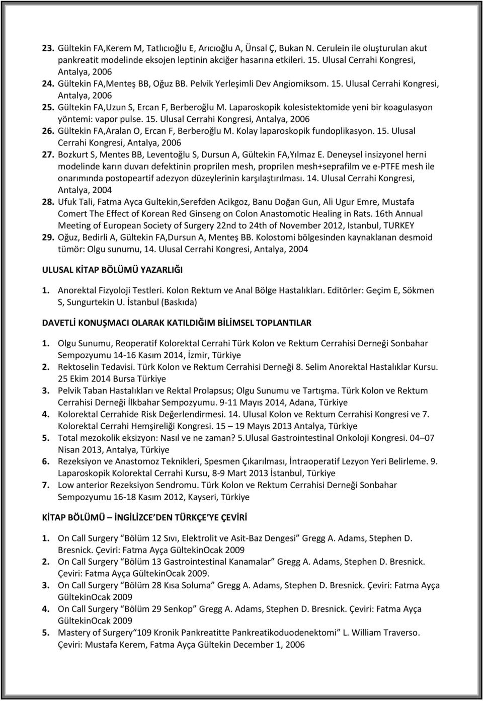 Laparoskopik kolesistektomide yeni bir koagulasyon yöntemi: vapor pulse. 15. Ulusal Cerrahi Kongresi, Antalya, 2006 26. Gültekin FA,Aralan O, Ercan F, Berberoğlu M. Kolay laparoskopik fundoplikasyon.