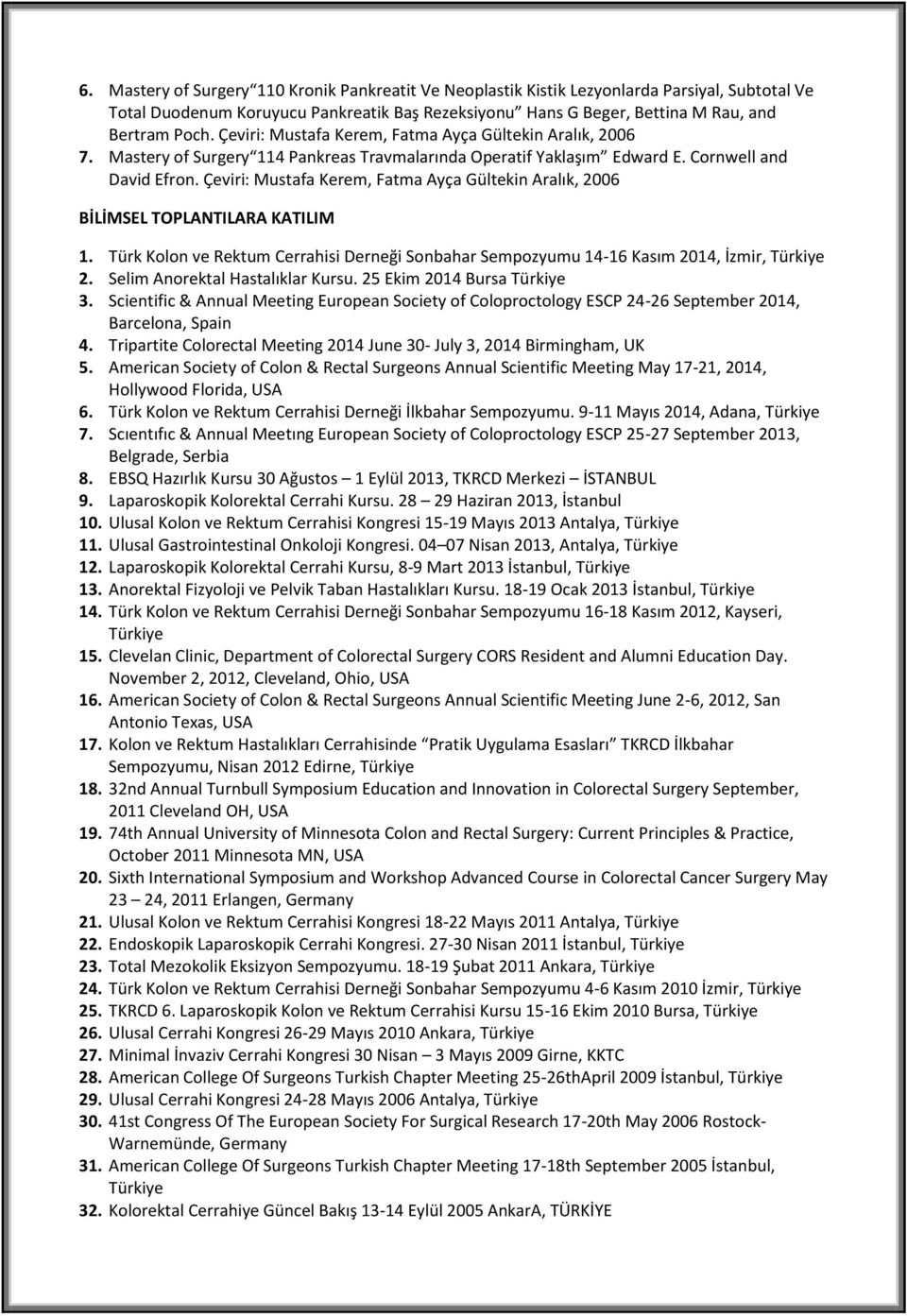 Çeviri: Mustafa Kerem, Fatma Ayça Gültekin Aralık, 2006 BİLİMSEL TOPLANTILARA KATILIM 1. Türk Kolon ve Rektum Cerrahisi Derneği Sonbahar Sempozyumu 14-16 Kasım 2014, İzmir, Türkiye 2.