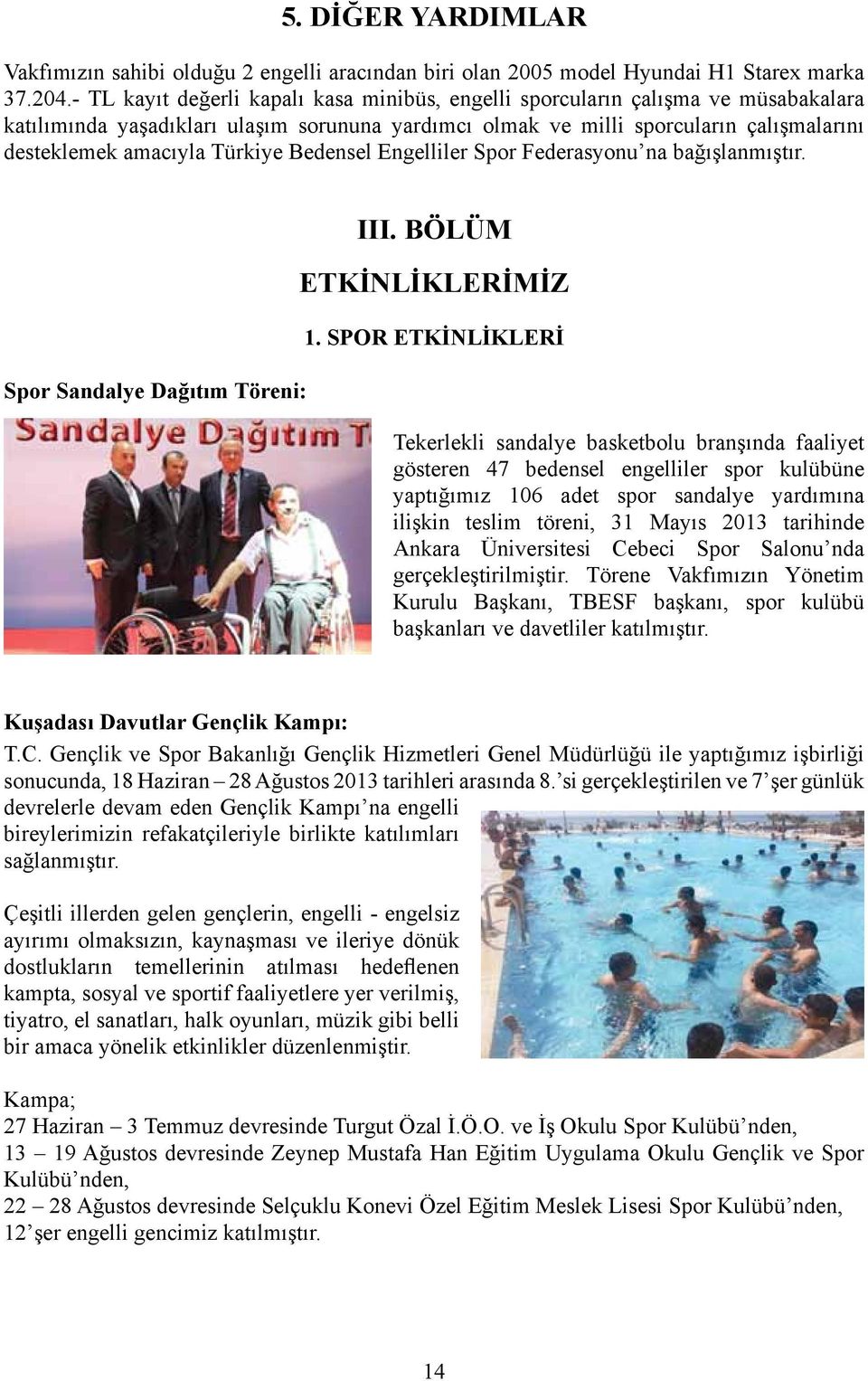 Türkiye Bedensel Engelliler Spor Federasyonu na bağışlanmıştır. Spor Sandalye Dağıtım Töreni: III. BÖLÜM ETKİNLİKLERİMİZ 1.