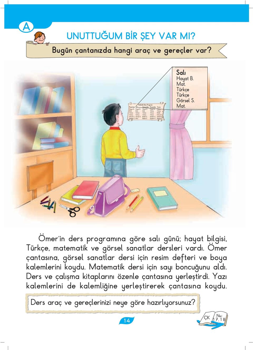 Mat. Türkçe Türkçe Görsel S. Mat. Ömer in ders program na göre sal günü; hayat bilgisi, Türkçe, matematik ve görsel sanatlar dersleri vard.