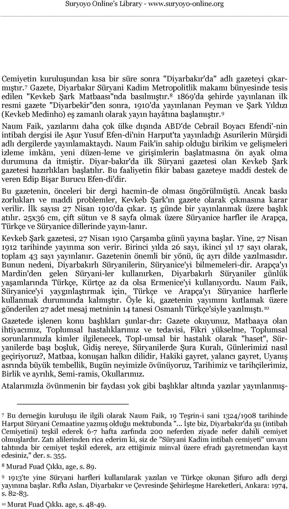 8 1869'da şehirde yayınlanan ilk resmi gazete "Diyarbekir"den sonra, 1910'da yayınlanan Peyman ve Şark Yıldızı (Kevkeb Medinho) eş zamanlı olarak yayın hayâtına başlamıştır.