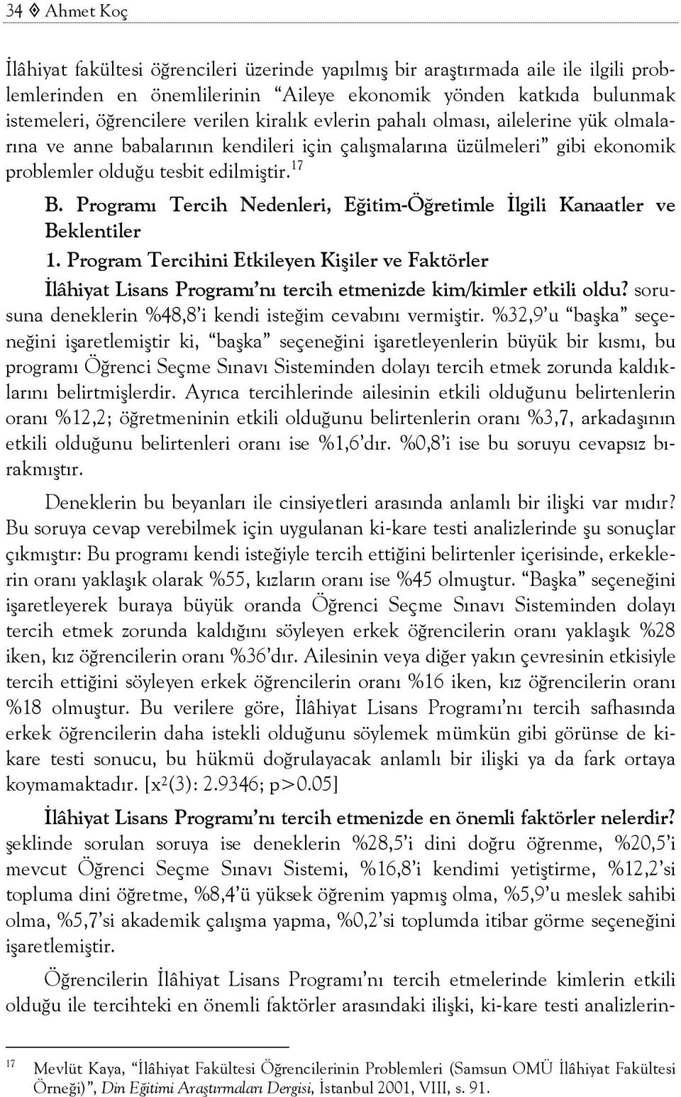 Programı Tercih Nedenleri, Eğitim-Öğretimle İlgili Kanaatler ve Beklentiler 1. Program Tercihini Etkileyen Kişiler ve Faktörler İlâhiyat Lisans Programı nı tercih etmenizde kim/kimler etkili oldu?