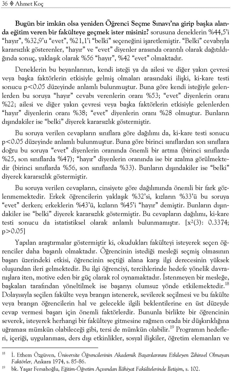 Belki cevabıyla kararsızlık gösterenler, hayır ve evet diyenler arasında orantılı olarak dağıtıldığında sonuç, yaklaşık olarak %56 hayır, %42 evet olmaktadır.