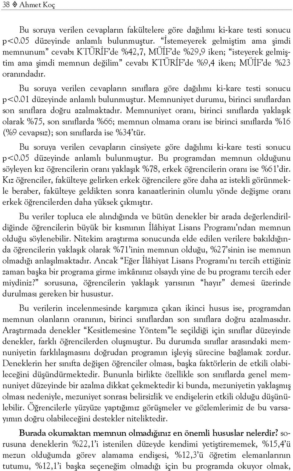 Bu soruya verilen cevapların sınıflara göre dağılımı ki-kare testi sonucu p<0.01 düzeyinde anlamlı bulunmuştur. Memnuniyet durumu, birinci sınıflardan son sınıflara doğru azalmaktadır.