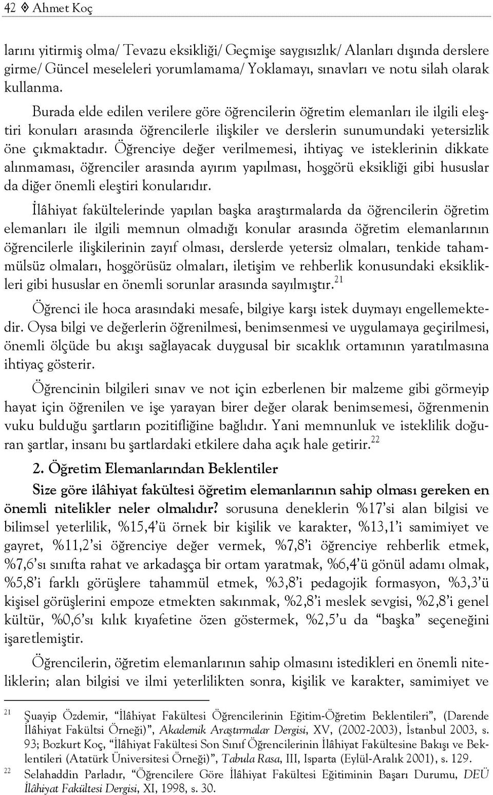 Öğrenciye değer verilmemesi, ihtiyaç ve isteklerinin dikkate alınmaması, öğrenciler arasında ayırım yapılması, hoşgörü eksikliği gibi hususlar da diğer önemli eleştiri konularıdır.