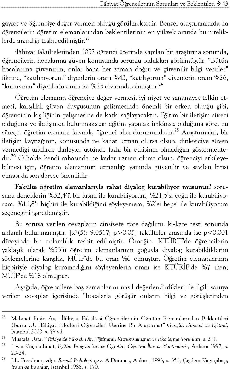 23 ilâhiyat fakültelerinden 1052 öğrenci üzerinde yapılan bir araştırma sonunda, öğrencilerin hocalarına güven konusunda sorunlu oldukları görülmüştür.