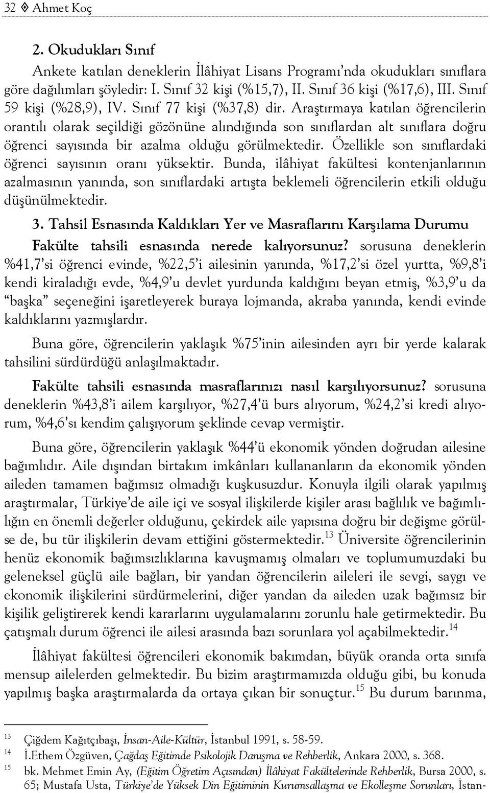 Araştırmaya katılan öğrencilerin orantılı olarak seçildiği gözönüne alındığında son sınıflardan alt sınıflara doğru öğrenci sayısında bir azalma olduğu görülmektedir.