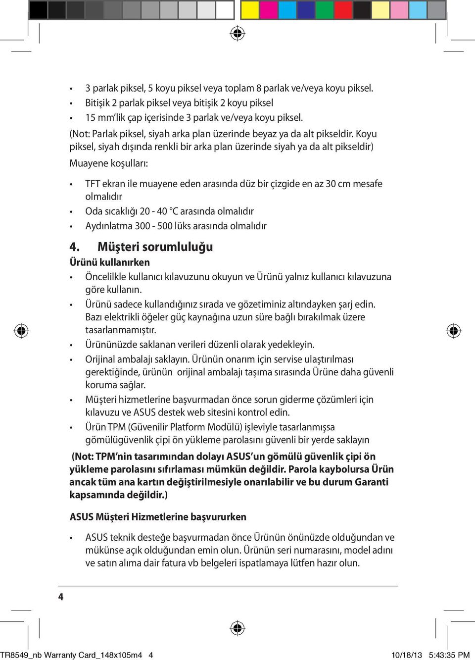 Koyu piksel, siyah dışında renkli bir arka plan üzerinde siyah ya da alt pikseldir) Muayene koşulları: TFT ekran ile muayene eden arasında düz bir çizgide en az 30 cm mesafe olmalıdır Oda sıcaklığı