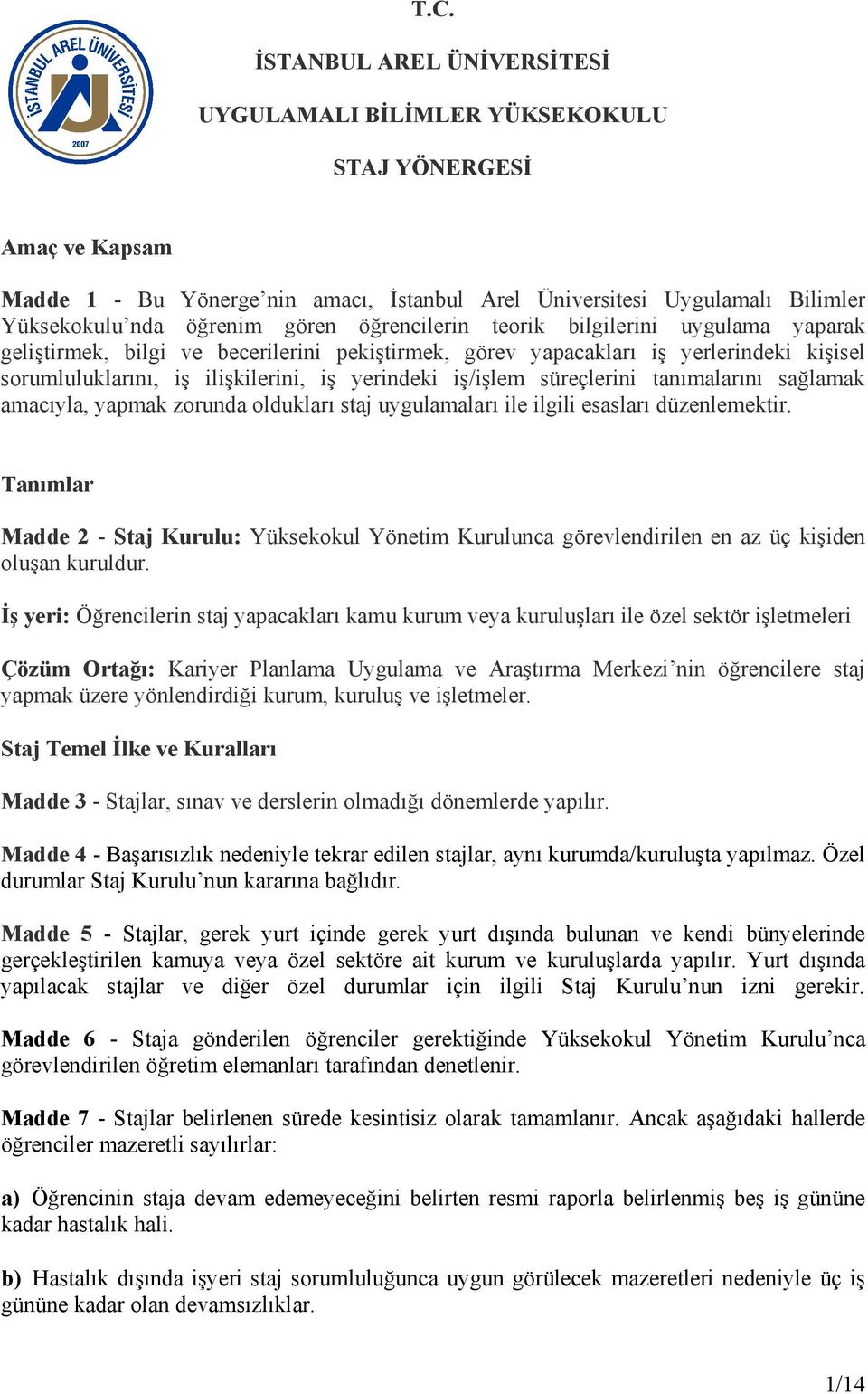 iş/işlem süreçlerini tanımalarını sağlamak amacıyla, yapmak zorunda oldukları staj uygulamaları ile ilgili esasları düzenlemektir.