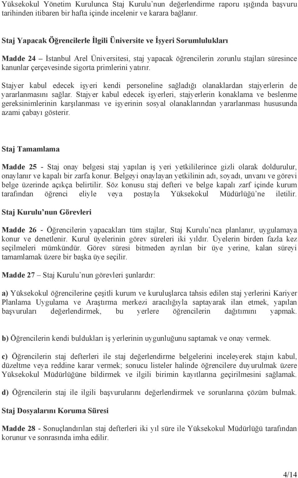 yatırır. Stajyer kabul edecek işyeri kendi personeline sağladığı olanaklardan stajyerlerin de yararlanmasını sağlar.